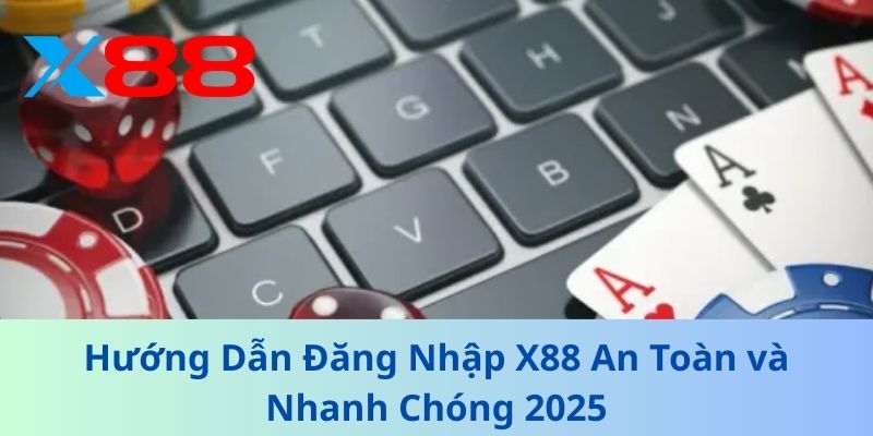 Hướng dẫn quy trình đăng nhập X88 từng bước chi tiết